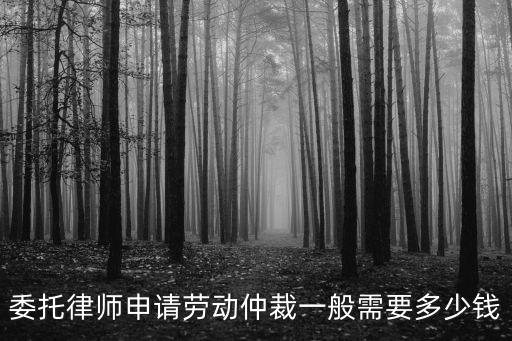 勞動仲裁請律師多少錢，申請勞動仲裁找律師怎么收費(fèi)呢