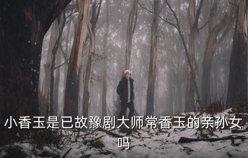羅新建，常香玉不給小香玉這個藝名為什么她還叫小香玉