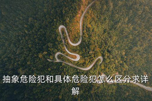 抽象危險(xiǎn)犯，抽象危險(xiǎn)犯與具體危險(xiǎn)犯的區(qū)別