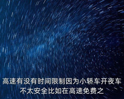 高速有沒有時間限制因為小轎車開夜車不太安全比如在高速免費之