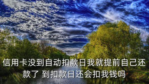 信用卡沒到自動扣款日我就提前自己還款了 到扣款日還會扣我錢嗎