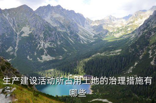 生產(chǎn)建設(shè)活動所占用土地的治理措施有哪些