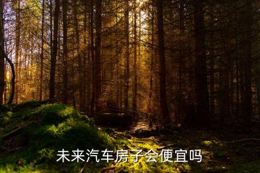 汽車房，未來汽車房子會(huì)便宜嗎