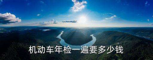 機動車年檢一遍要多少錢