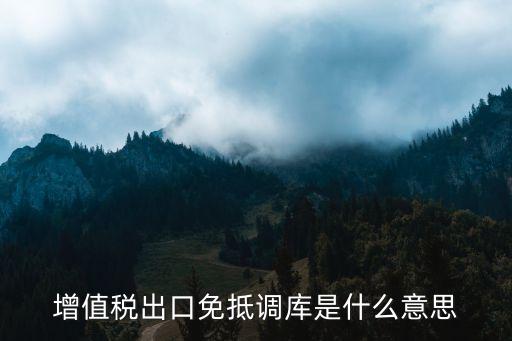 增值稅出口免抵調(diào)庫(kù)是什么意思