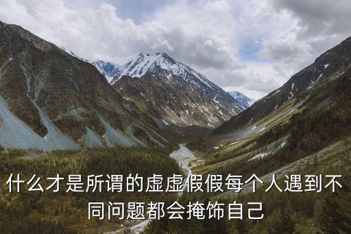虛虛假假，我問世間情為何物虛虛假假有什么意思