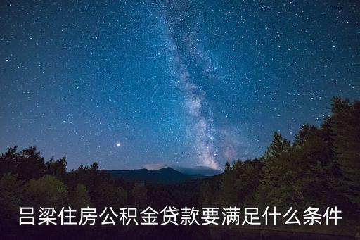 呂梁住房公積金貸款要滿足什么條件