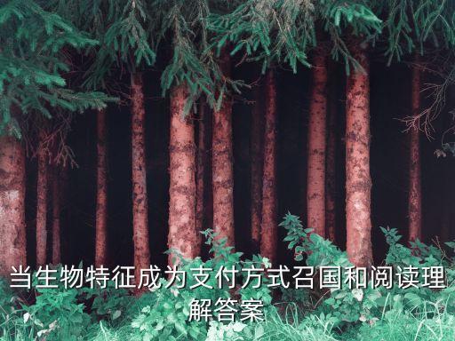 當(dāng)生物特征成為支付方式召國(guó)和閱讀理解答案