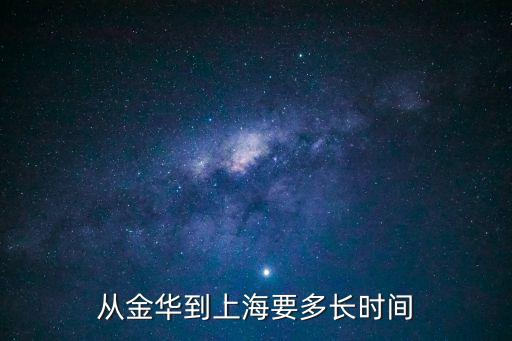 金華到上海多遠，金華到上海要多久