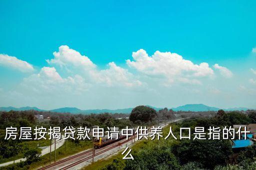 房屋按揭貸款申請中供養(yǎng)人口是指的什么