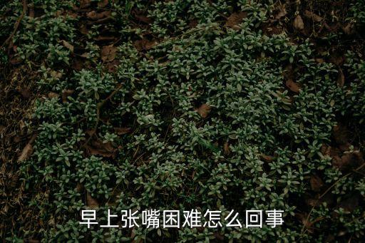 張口困難，早上張嘴困難怎么回事