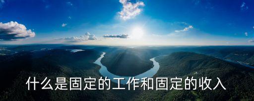 什么是固定的工作和固定的收入