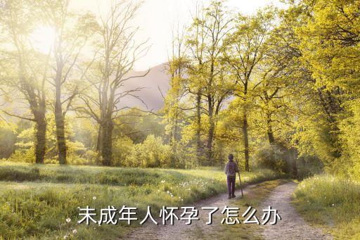 未成年人懷孕，未成年人意外懷孕怎么辦