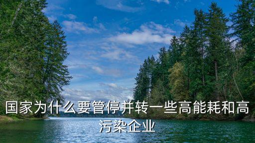 國(guó)家為什么要管停并轉(zhuǎn)一些高能耗和高污染企業(yè)