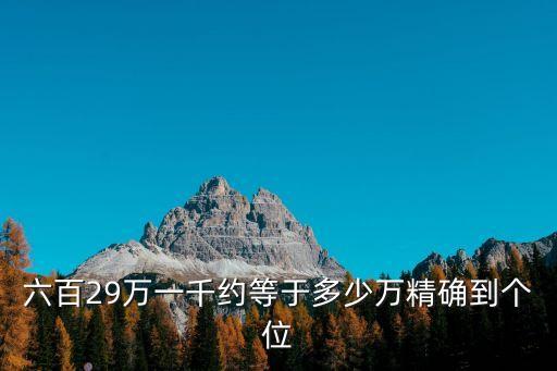 六百29萬一千約等于多少萬精確到個位