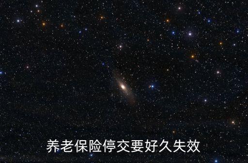 養(yǎng)老保險停交要好久失效