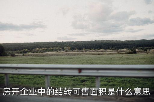 房開，房開企業(yè)中的結(jié)轉(zhuǎn)可售面積是什么意思
