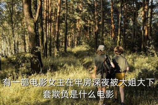 有一部電影女主在牢房深夜被大姐大下套欺負(fù)是什么電影