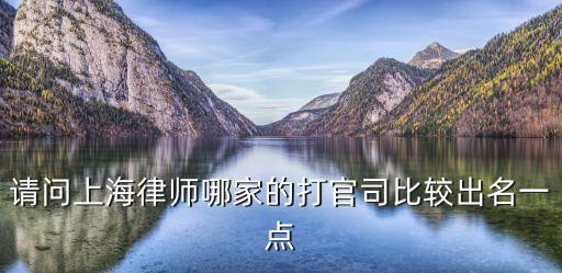 請(qǐng)問上海律師哪家的打官司比較出名一點(diǎn)