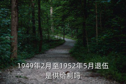 供給制，1949年2月至1952年5月退伍是供給制嗎