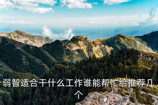 弱智適合干什么工作誰(shuí)能幫忙給推薦幾個(gè)