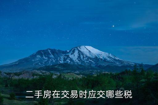 二手房交易稅費一覽表，二手房過戶需要繳納那些稅費