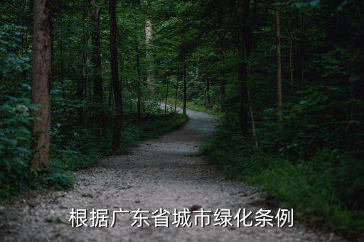 根據(jù)廣東省城市綠化條例