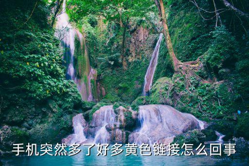 黃鏈接，手機(jī)突然多了好多黃色鏈接怎么回事