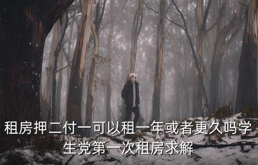 租房押二付一可以租一年或者更久嗎學生黨第一次租房求解