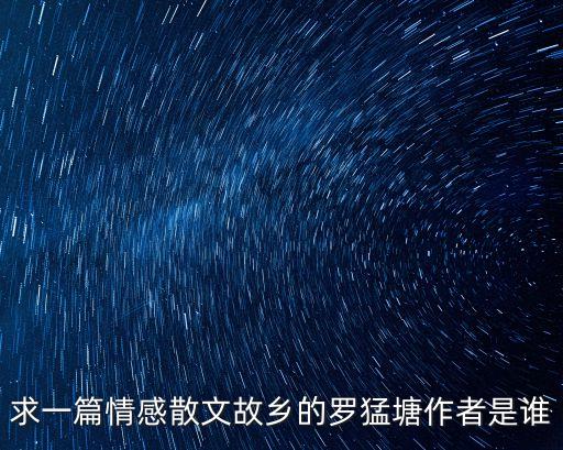 求一篇情感散文故鄉(xiāng)的羅猛塘作者是誰(shuí)