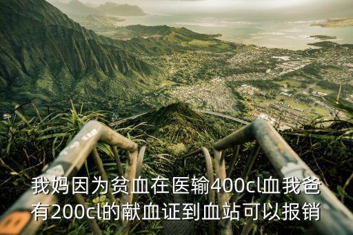 我媽因?yàn)樨氀卺t(yī)輸400cl血我爸有200cl的獻(xiàn)血證到血站可以報(bào)銷