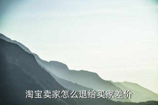 淘寶賣家怎么退給買家差價(jià)