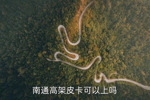 皮卡可以上高架嗎，南通高架皮卡可以上嗎
