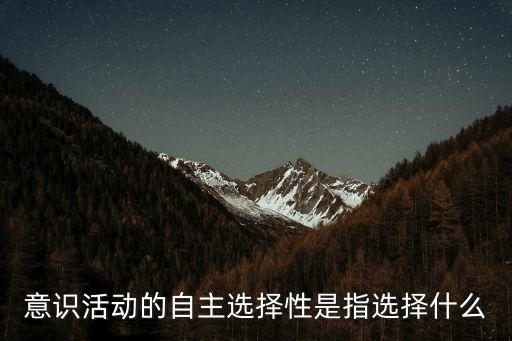 意識活動的自主選擇性是指選擇什么