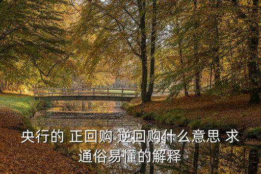 央行的 正回購 逆回購什么意思 求通俗易懂的解釋