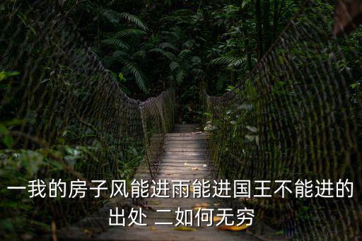 一我的房子風(fēng)能進(jìn)雨能進(jìn)國王不能進(jìn)的出處 二如何無窮