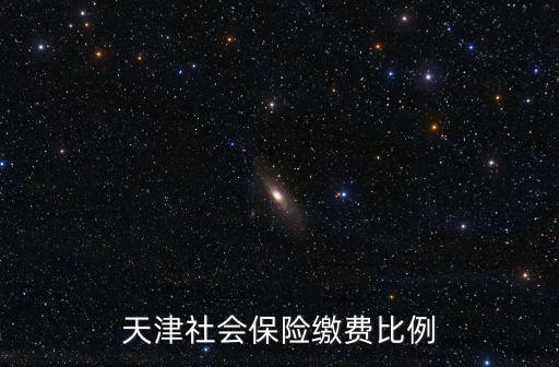 天津社保繳費(fèi)比例，天津社保比例