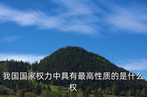 最高權利，我國國家權力中具有最高性質的是什么權