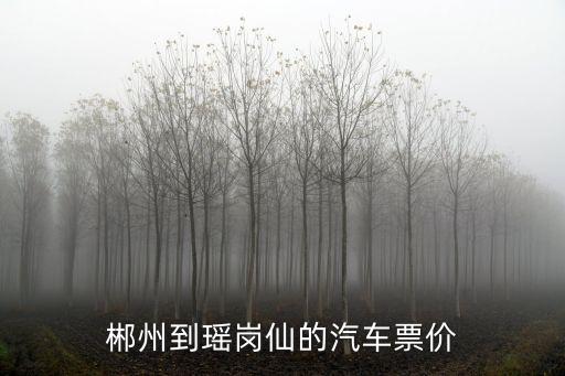 瑤崗仙，郴州到瑤崗仙的汽車票價
