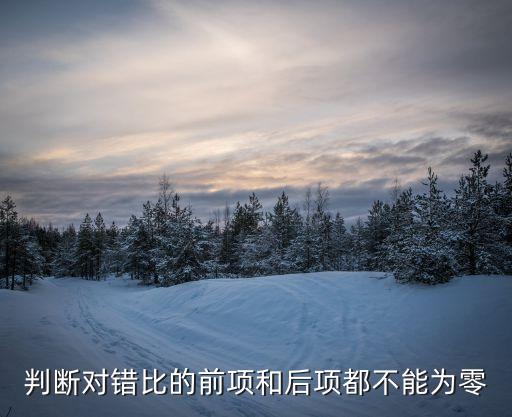 錯比，判斷對錯比的前項(xiàng)和后項(xiàng)都不能為零