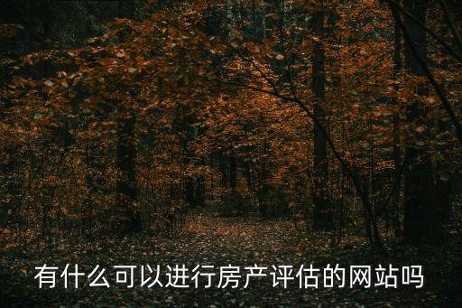 有什么可以進(jìn)行房產(chǎn)評估的網(wǎng)站嗎