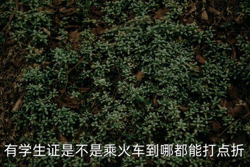 有學(xué)生證是不是乘火車(chē)到哪都能打點(diǎn)折
