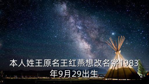 本人姓王原名王紅燕想改名字1983年9月29出生