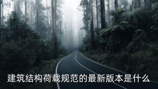 建筑結(jié)構(gòu)荷載規(guī)范的最新版本是什么