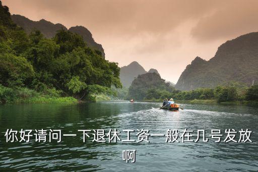 退休工資幾號發(fā)放，請問各位高人退休工人每月幾號領(lǐng)工資啊謝謝