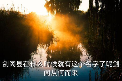 劍州，劍閣縣在什么時(shí)候就有這個(gè)名字了呢劍閣從何而來(lái)