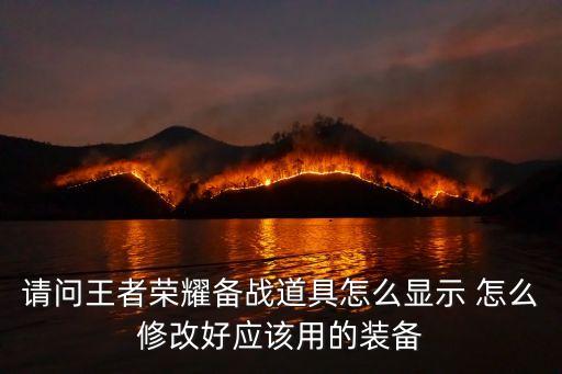 請(qǐng)問王者榮耀備戰(zhàn)道具怎么顯示 怎么修改好應(yīng)該用的裝備
