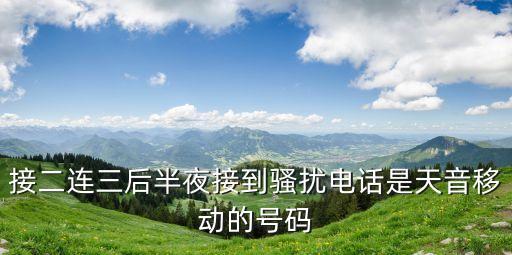 接二連三后半夜接到騷擾電話是天音移動的號碼