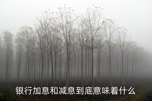 減息，銀行加息和減息到底意味著什么