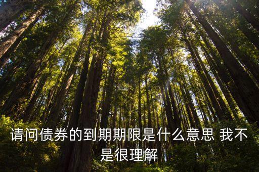 請(qǐng)問(wèn)債券的到期期限是什么意思 我不是很理解